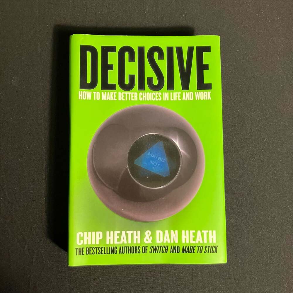 Decisive: How to Make Better Choices in Life and Work